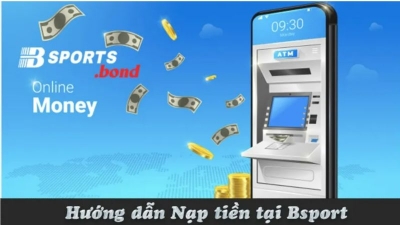 Hướng Dẫn Nạp Tiền Bsport Siêu Đơn Giản Và Nhanh Chóng